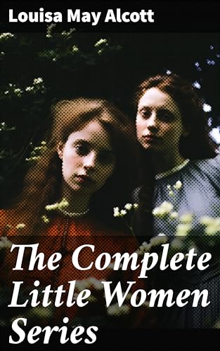 The Complete Little Women Series: All 4 Books in One Edition: Little Women, Good Wives, Little Men & Jo's Boys