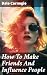 How To Make Friends And Influence People: Enriched edition. Including "How To Stop Worrying And Start Living"