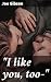 "I like you, too—" by Joe Gibson