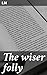 The wiser folly: A Literary...