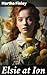 Elsie at Ion: Enriched edition. A 19th-Century Family Saga of Christian Virtues and Moral Dilemmas