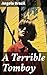 A Terrible Tomboy: Adventures of a Spirited Tomboy in Early 20th Century British Boarding School