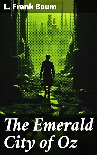 The Emerald City of Oz: Journey to a Whimsical Realm: Friendship, Loyalty, and Belief in the Land of Oz