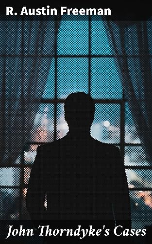 John Thorndyke's Cases: Intricate detective mysteries with a scientific twist