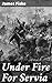 Under Fire For Servia: A Ta...