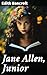 Jane Allen, Junior: A Heartwarming Coming-of-Age Tale of Friendship, Loyalty, and Adventure in the Turn of the Century