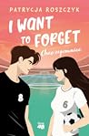 I Want to Forget....