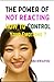 THE POWER OF NOT REACTING: HOW TO CONTROL YOUR EMOTIONS?