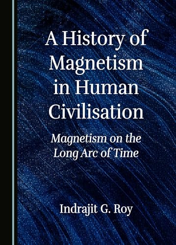 A History of Magnetism in Human Civilisation: Magnetism on the Long Arc of Time (Hardcover)