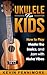 Ukulele for Kids: How to Pl...