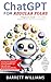 ChatGPT for Regular Folks: A Beginner’s Guide to Humanities Most Powerful Tool Since the Internet (ChatGPT Chronicles: Navigating the Power of Conversational AI)