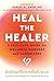 Heal the Healer: A Self-Care Guide for Wellness Workers and Caregivers