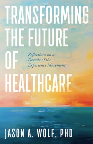 Transforming the Future of Healthcare: Reflections on a Decade of the Experience Movement (Paperback)