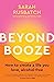 Beyond Booze: How to create a life you love, alcohol-free