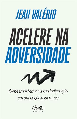 Acelere na adversidade: Como transformar sua indignação em um negócio lucrativo (Portuguese Edition)