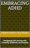 EMBRACING ADHD: Navegating Life’s journey with Creativity, Resilience, and Purpose