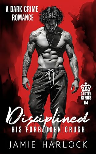 Disciplined: His Forbidden Crush (Cartel Kings #4)