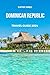 DOMINICAN REPUBLIC TRAVEL GUIDE 2024: The updated guide to history and culture, places to visit, top sight, beaches, lodging options, and hidden gems