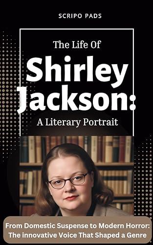 The Life Of Shirley Jackson: A Literary Portrait: From Domestic Suspense to Modern Horror: The innovative Voice That Shaped a Genre (Kindle Edition)