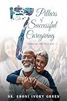 The 7 Pillars of Successful Caregiving by Eboni Ivory  Green