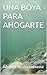 UNA BOYA PARA AHOGARTE (Spanish Edition)