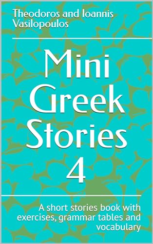 Mini Greek Stories 4: A short stories book with exercises, grammar tables and vocabulary (Kindle Edition)