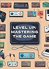 Level Up: Mastering The Game