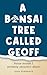 A Bonsai Tree Called Geoff: Police Stories I Probably Shouldn't Share