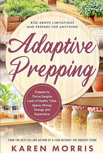 Adaptive Prepping: How to Advance Your Prepping Regardless of Money, Time, Space, Energy, or Experience Constraints