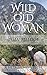 Wild Old Woman: A Meta-Memoir from Burning Man to Bhutan