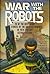 War with the Robots: 28 of the Best Short Stories by the Greatest Names in 20th Century Science Fiction