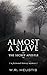 Almost A Slave: A fictional history memoir