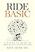 Ride Basic: A Minimalist Guide to Maximize Your Cycling