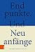 Endpunkte. Und Neuanfänge: ...