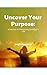 Uncover Your Purpose: A Jou...