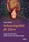Selbstmitgefühl für Eltern: Sorge für dein Kind, indem du für dich selbst sorgst (German Edition)