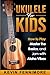 Ukulele for Kids: How to Play, Master the Basics, and Jam with Aloha Vibes