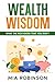 Wealth Wisdom: What the Rich Know That You Don't