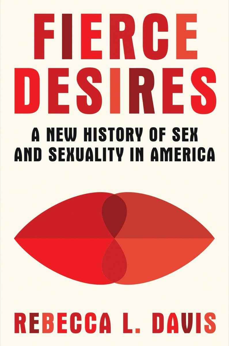 Fierce Desires: A New History of Sex and Sexuality in America (Hardcover)