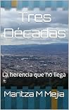 Tres Décadas by Maritza M Mejia Tres Décadas by Maritza M Mejia