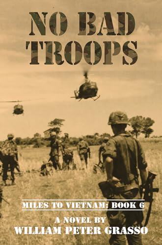 NO BAD TROOPS (MILES TO VIETNAM Book 6)