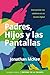 Padres hijos y las pantallas: Instruyendo con sabiduría en un mundo digital (Spanish Edition)