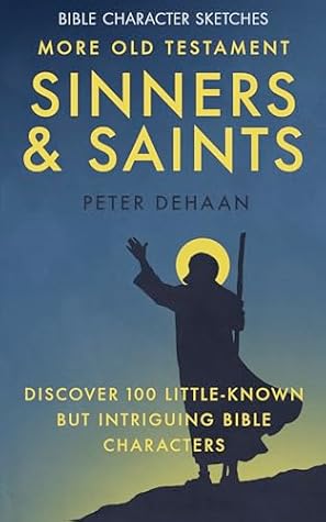 More Old Testament Sinners and Saints: Discover 100 Little-Known but Intriguing Bible Characters
