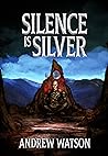 Silence is Silver by Andrew       Watson