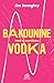 Bakounine Vodka by Jim Donaghey Bakounine Vodka by Jim Donaghey