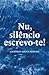 Nu, silêncio escrevo-te! (Trilogia Eu, Tu, Nós) by António de Jesus Sousa Pereira