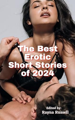 The Best Erotic Short Stories of 2024: Featuring Rough Sex, Gangbangs, Anal, Threesomes, Cuckold, Age Gap, Daddies, BDSM, and more… (Kindle Edition)