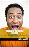 128 Businesses You Can Start Right Now: $0 to $500 Start Up Costs, Including a free 30-Day Quick Start Guide