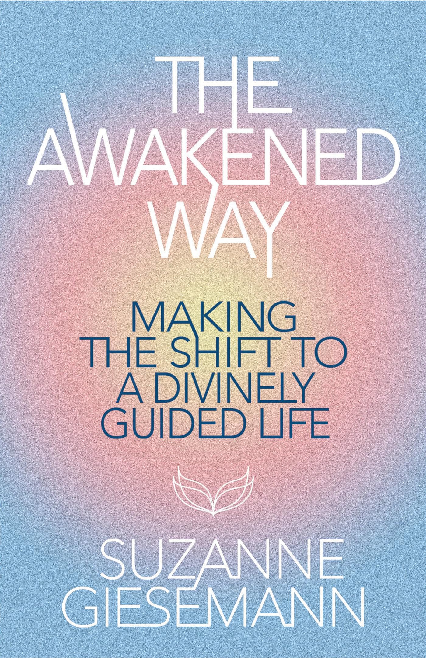 The Awakened Way: Making the Shift to a Divinely Guided Life (Kindle Edition)