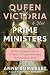 Queen Victoria and Her Prime Ministers: Her Life, the Imperial Ideal, and the Politics and Turmoil That Shaped Her Extraordinary Reign